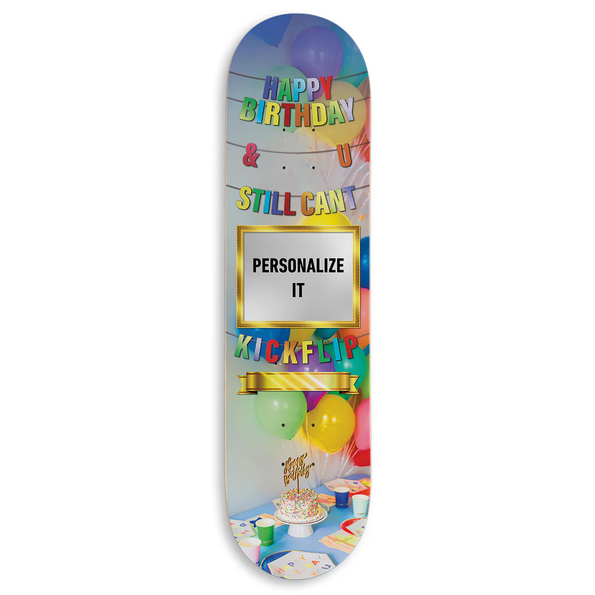 CCS Customs Birthday Skateboard Deck - And U Still Cant Kickflip - 8.125"